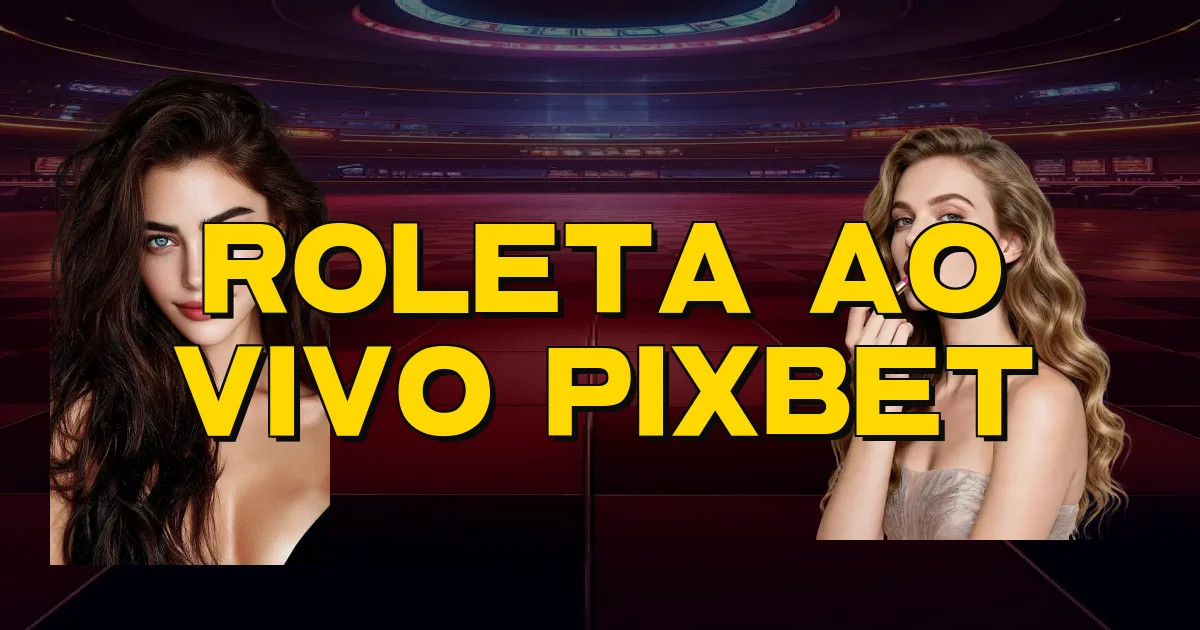 Roleta Ao Vivo Pixbet Oficial