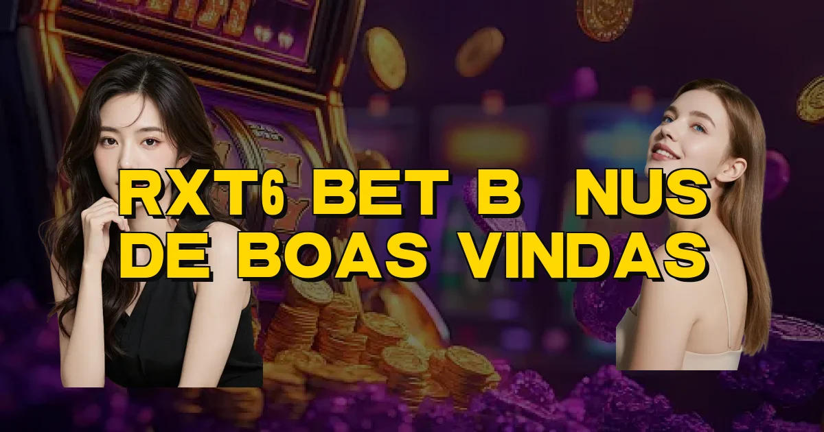 Rxt6 Bet Bônus De Boas Vindas Oficial