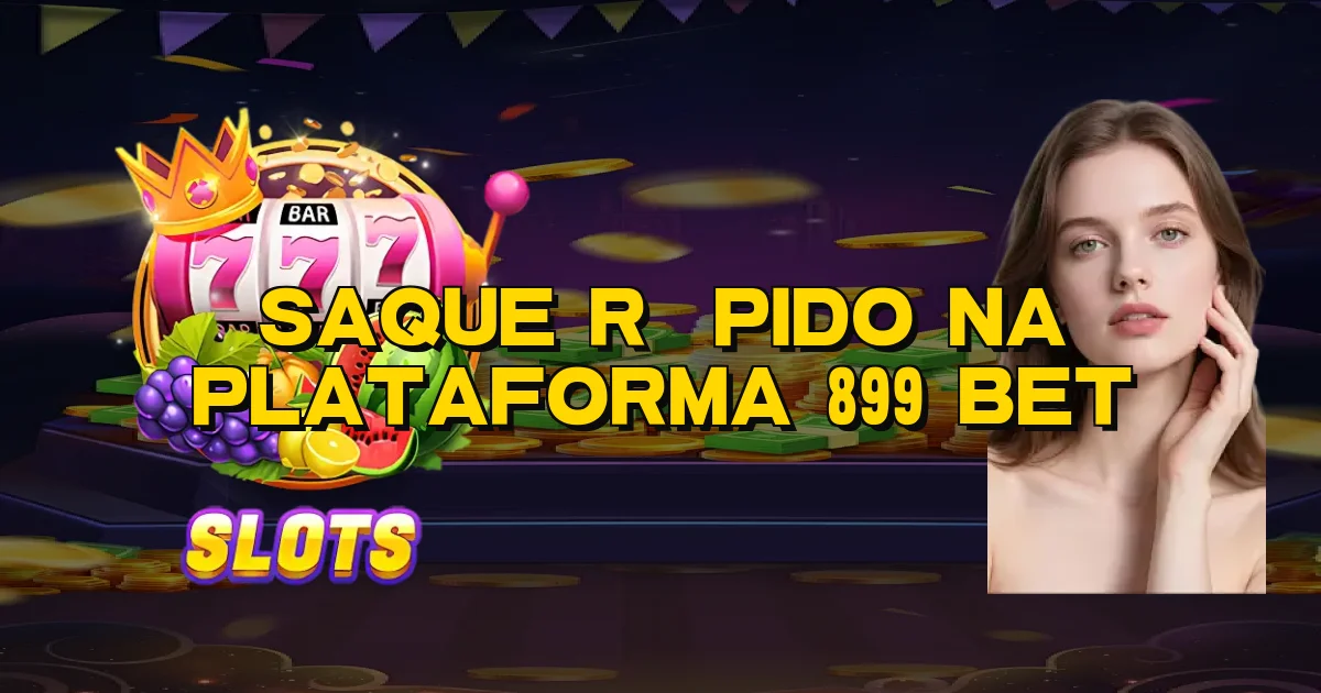 Saque Rápido Na Plataforma 899 Bet Oficial