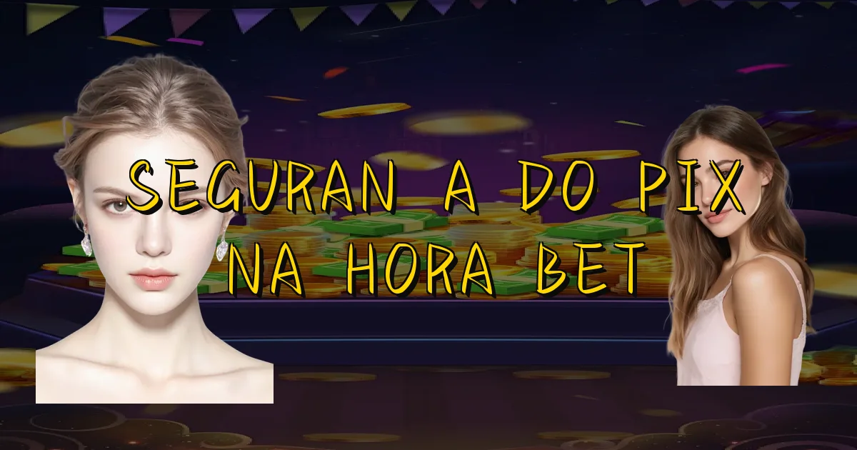 Segurança Do Pix Na Hora Bet Oficial