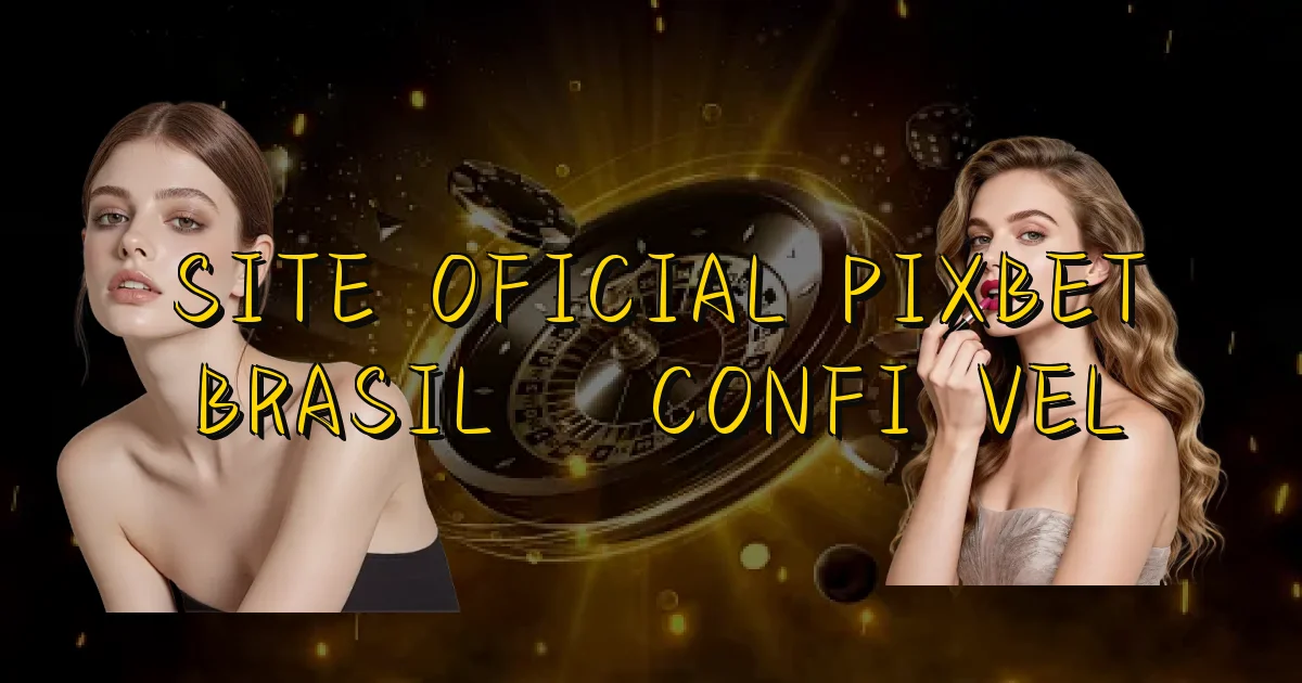 Site Oficial Pixbet Brasil É Confiável Oficial