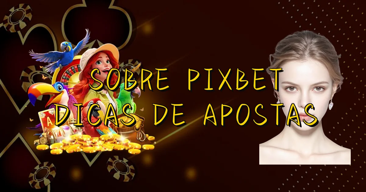 Sobre Pixbet Dicas De Apostas Oficial