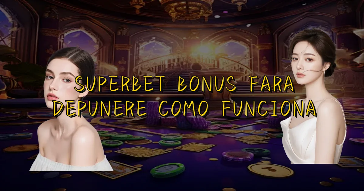 Superbet Bonus Fara Depunere Como Funciona Oficial