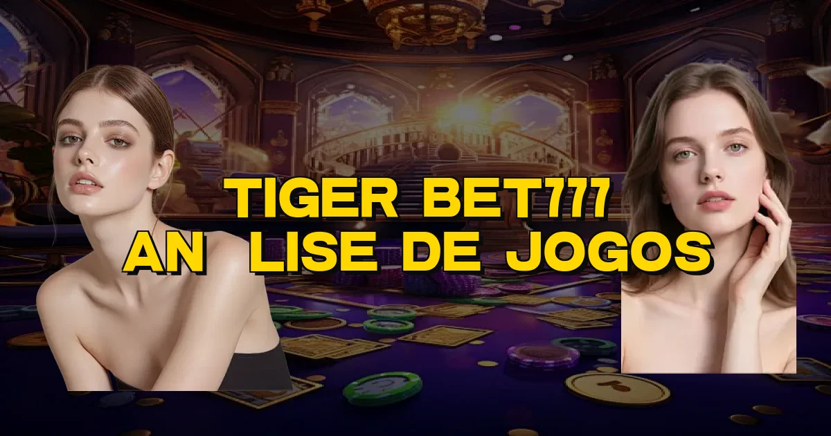 Tiger Bet777 Análise De Jogos Oficial