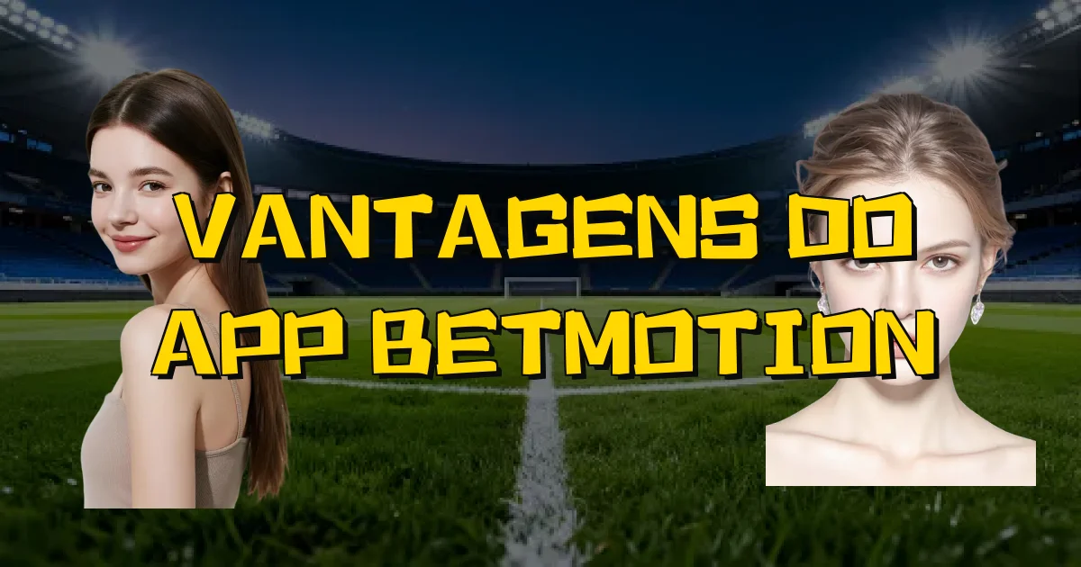 Vantagens Do App Betmotion Oficial