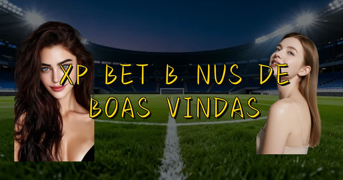 Xp Bet Bônus De Boas Vindas Oficial